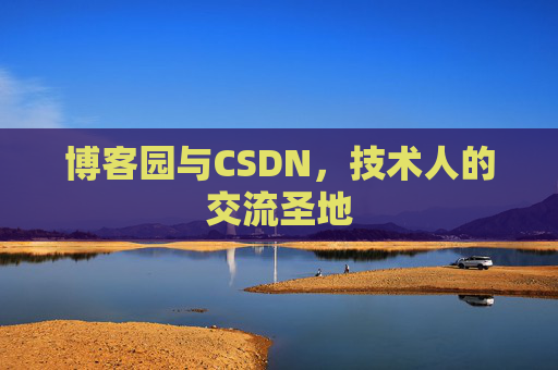博客园与CSDN,技术人的交流圣地